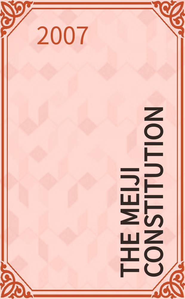 The Meiji constitution : the Japanese experience of the West and the shaping of the modern state = Конституция Мэйдзи: японский опыт Запада и формирование современного государства