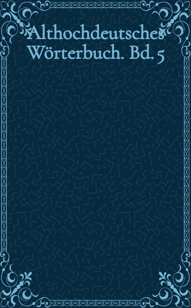 Althochdeutsches W&ouml;rterbuch. Bd. 5 : K und L