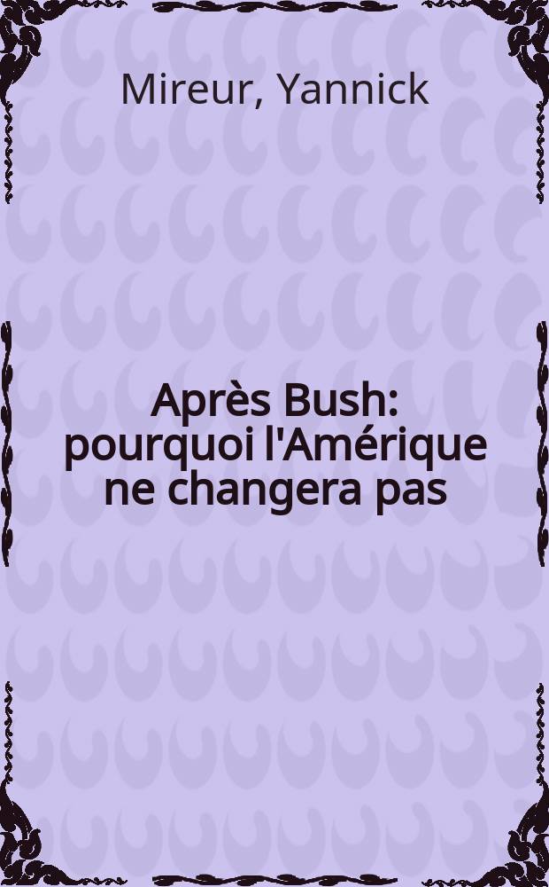 Après Bush : pourquoi l'Amérique ne changera pas = После Буша: Почему Америка не меняется