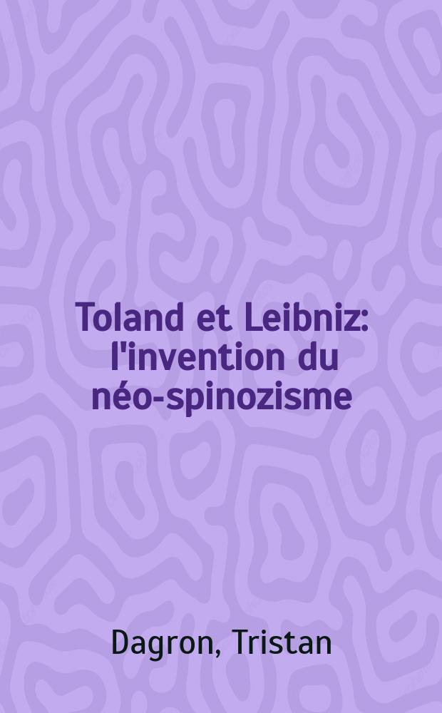 Toland et Leibniz : l'invention du néo-spinozisme = Толенд и Лейбниц