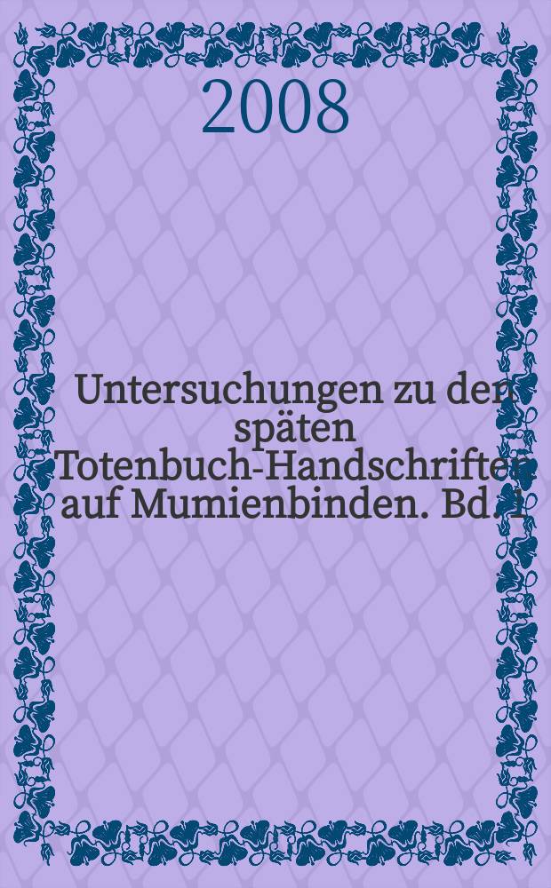 Untersuchungen zu den sp&auml;ten Totenbuch-Handschriften auf Mumienbinden. Bd. 1 : Die Mumienbinden und Leinenamulette des memphitischen Priesters Hor