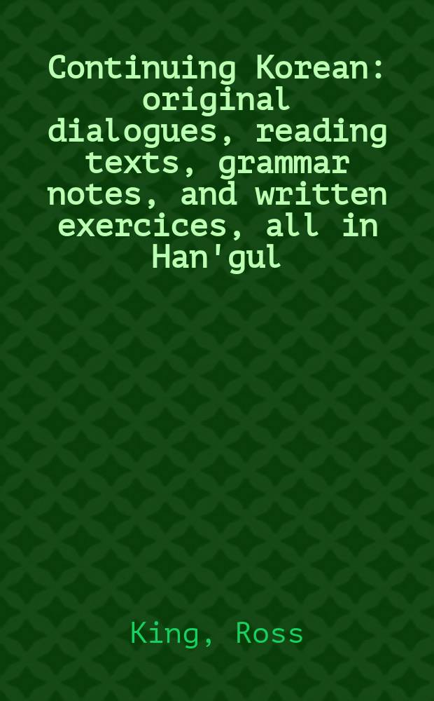 Continuing Korean : original dialogues, reading texts, grammar notes, and written exercices, all in Han'gul = Корейский язык для продолжающих