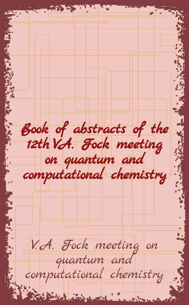Book of abstracts of the 12th V.A. Fock meeting on quantum and computational chemistry