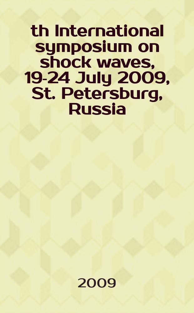 27th International symposium on shock waves, 19-24 July 2009, St. Petersburg, Russia : book of proceedings