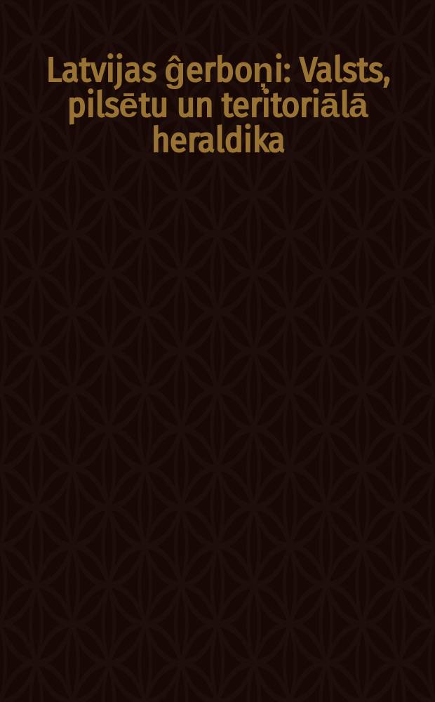 Latvijas ĝerboņi : Valsts, pilsētu un teritoriālā heraldika = Латвийские гербы
