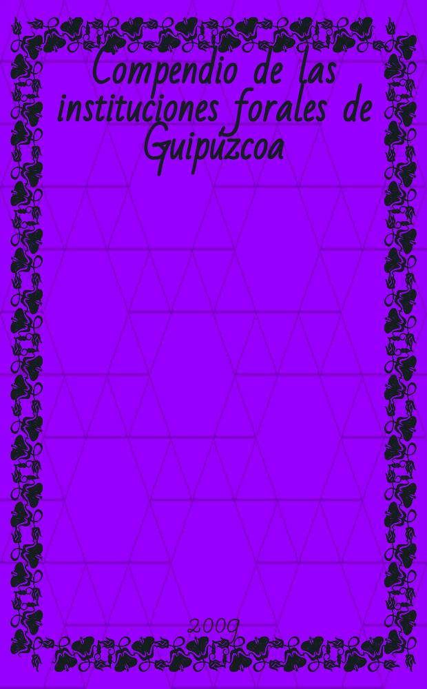 Compendio de las instituciones forales de Guipúzcoa; Epítome de las instituciones forales de Guipúzcoa / Carmelo de Echegaray; ed. de Lourdes Soria Sesé; Fund. para el estudio del derecho hist. y autonómico de Vasconia = Записки юридических институтов