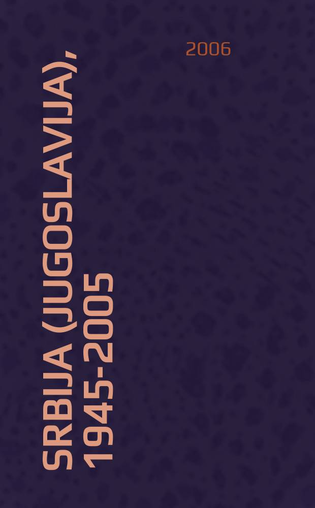 Srbija (Jugoslavija), 1945-2005 : ideologije, pokreti, praksa : zbornik radova sa Međunarodnog naučnog skupa održanog 4-6. maja 2005. u Somboru = Сербия (Югославия), 1945-2005: идеология, движения, практика