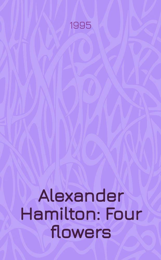 Alexander Hamilton : Four flowers : cyanotypes : catalogue of the Touring exhibition = Александр Гамильтон