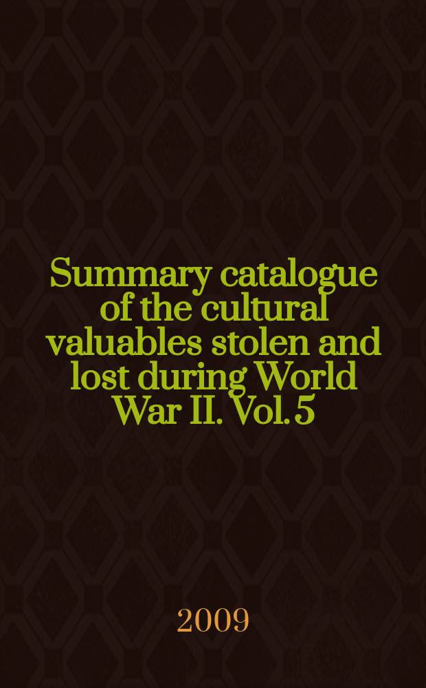 Summary catalogue of the cultural valuables stolen and lost during World War II. Vol. 5 : The state museum reserve "Gatchina" = Государственный музей "Гатчина"