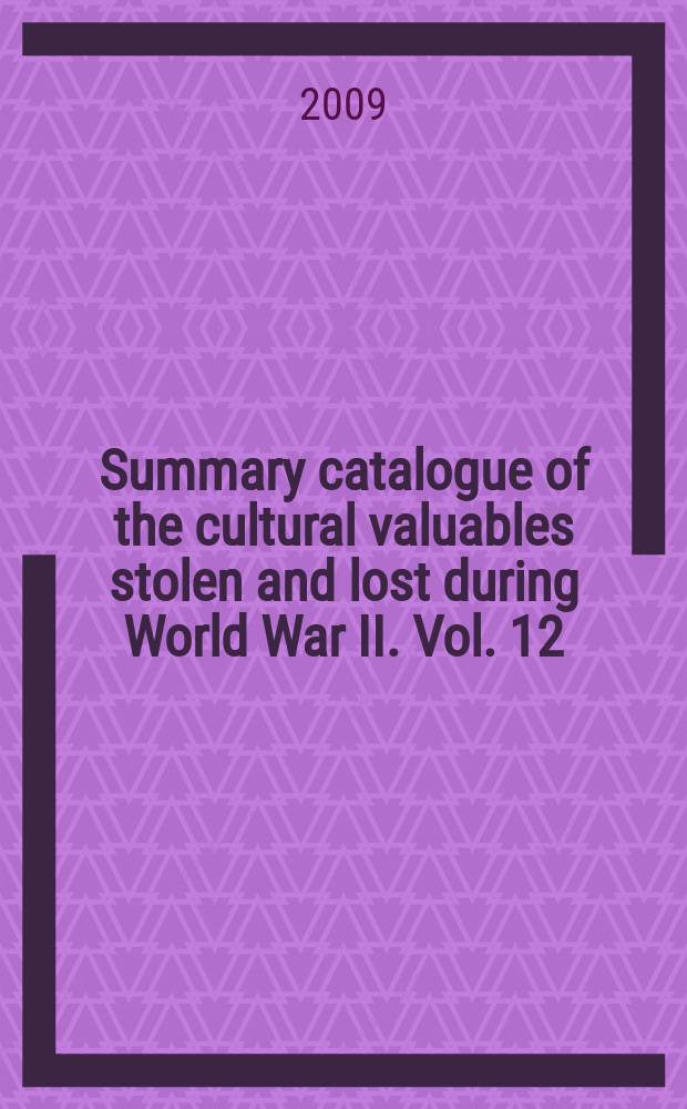 Summary catalogue of the cultural valuables stolen and lost during World War II. Vol. 12 : "New Jerusalem" museum of history, architecture and art