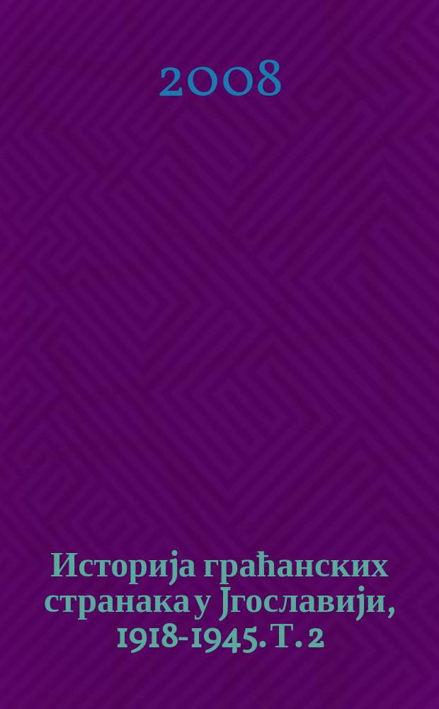 Историjа граћанских странака у Jгославиjи, 1918-1945. Т. 2