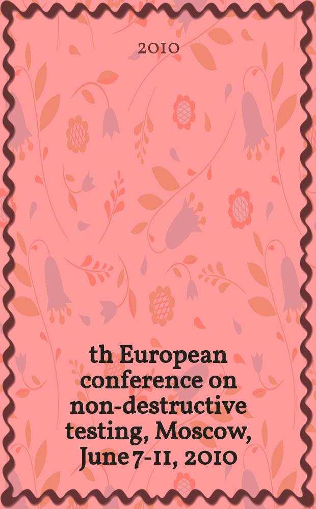 10th European conference on non-destructive testing, Moscow, June 7-11, 2010 : abstracts. Pt. 1