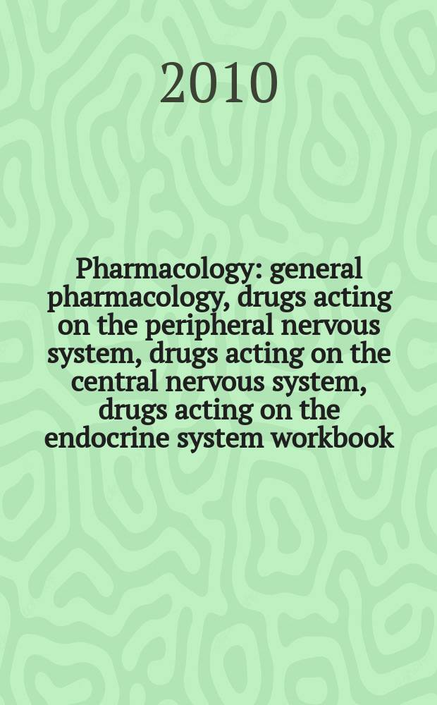 Pharmacology : [general pharmacology, drugs acting on the peripheral nervous system, drugs acting on the central nervous system, drugs acting on the endocrine system] workbook. Pt. 1