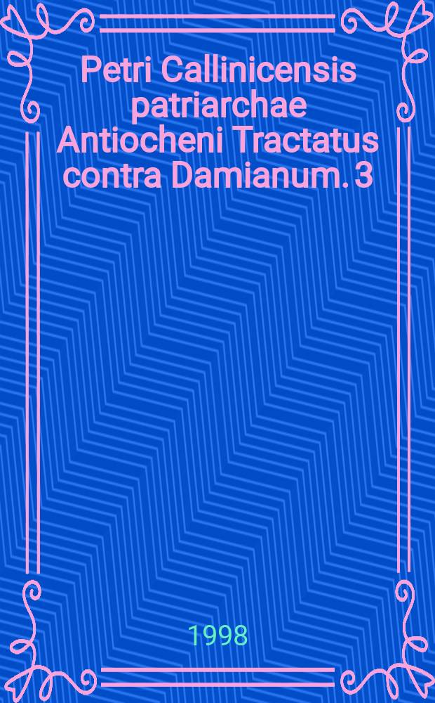 Petri Callinicensis patriarchae Antiocheni Tractatus contra Damianum. 3 : Libri tertii capita XX-XXXIV