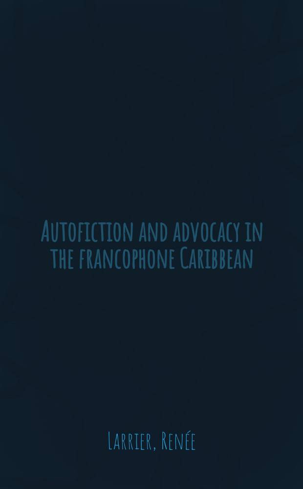 Autofiction and advocacy in the francophone Caribbean = Автобиографическая литература и адвокатская деятельность во франкоязычных Карибских странах