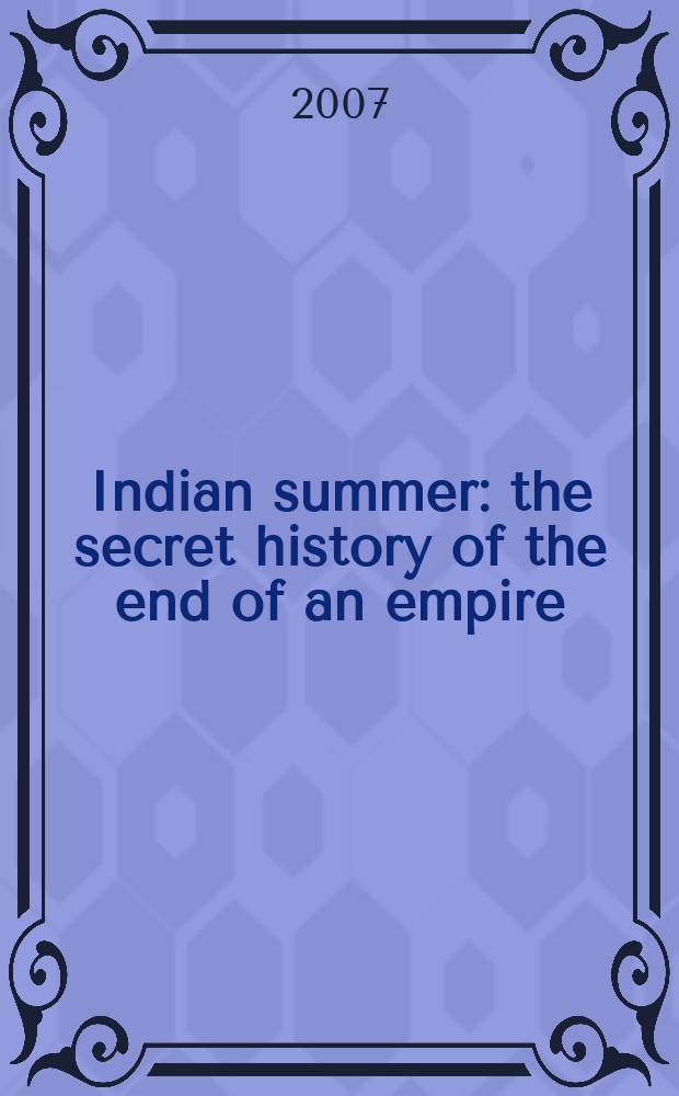 Indian summer : the secret history of the end of an empire = Индийское лето: тайная история конца империи