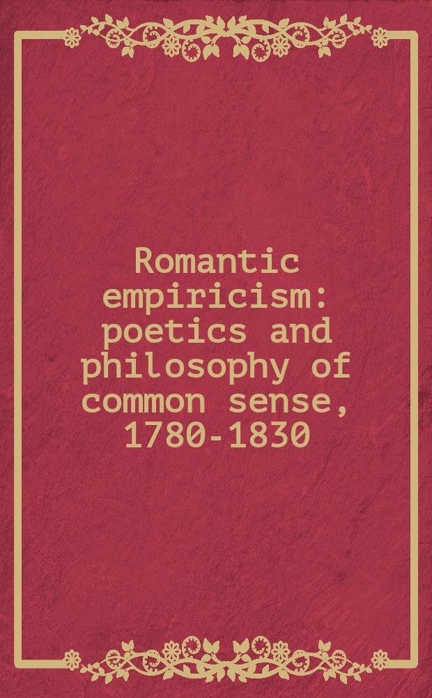 Romantic empiricism : poetics and philosophy of common sense, 1780-1830 = Романтический эмпиризм