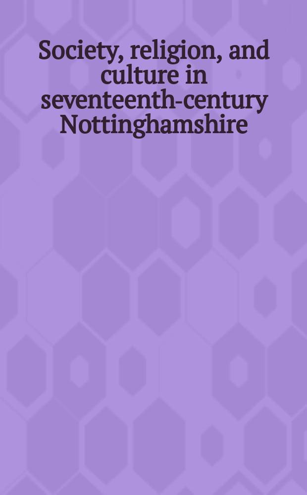 Society, religion, and culture in seventeenth-century Nottinghamshire = Общество, религия и культура в 17 веке в Ноттингемшире