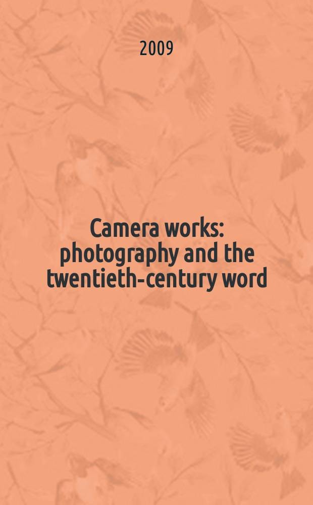 Camera works : photography and the twentieth-century word = Камера работает
