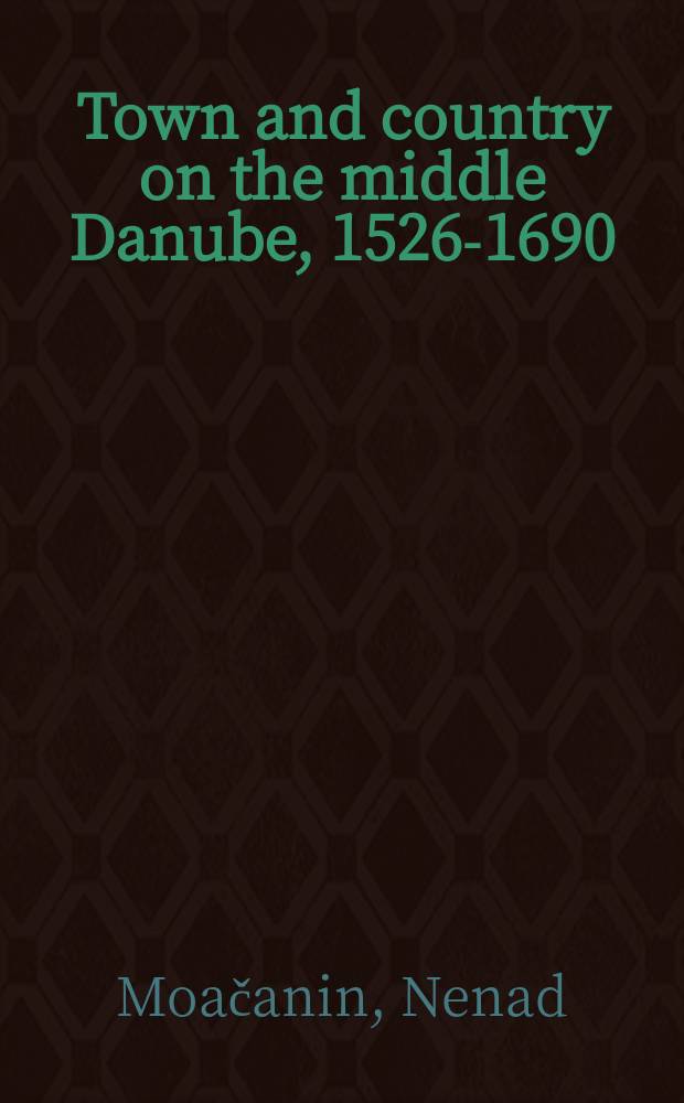 Town and country on the middle Danube, 1526-1690 = Города и страны в на среднем Дунае, 1526-1690