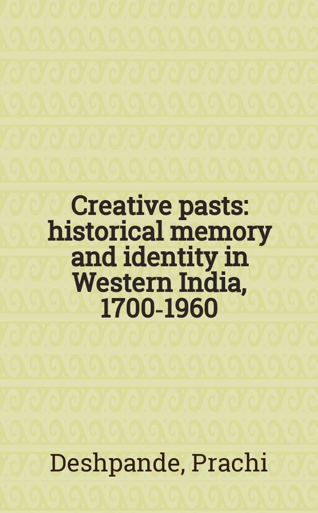 Creative pasts : historical memory and identity in Western India, 1700-1960 = Креативное прошлое: историческая память и идентичность в Западной Индии, 1700-1960