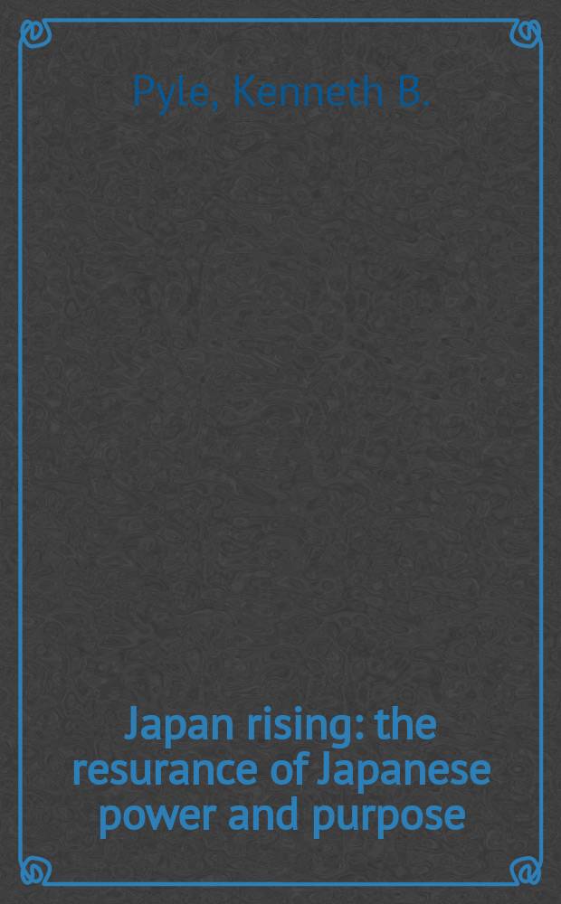Japan rising : the resurance of Japanese power and purpose = Восход Японии: возрождение Японской силы и целей