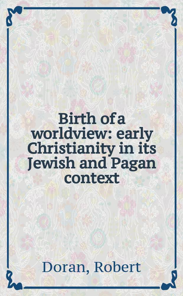 Birth of a worldview : early Christianity in its Jewish and Pagan context = Рождение мировоззрения: Раннее христианство в его иудейской и языческой сущности