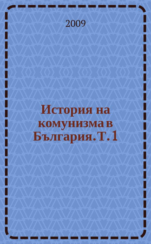 История на комунизма в България. Т. 1 : Комунизирането на България