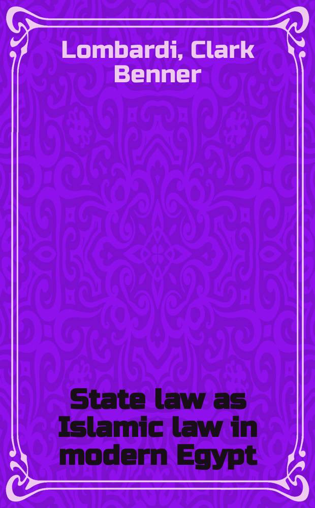 State law as Islamic law in modern Egypt : the incorporation of the Sharī`a into Egyptian constitutional law = Положение закона, как исламского закона в современном Египте