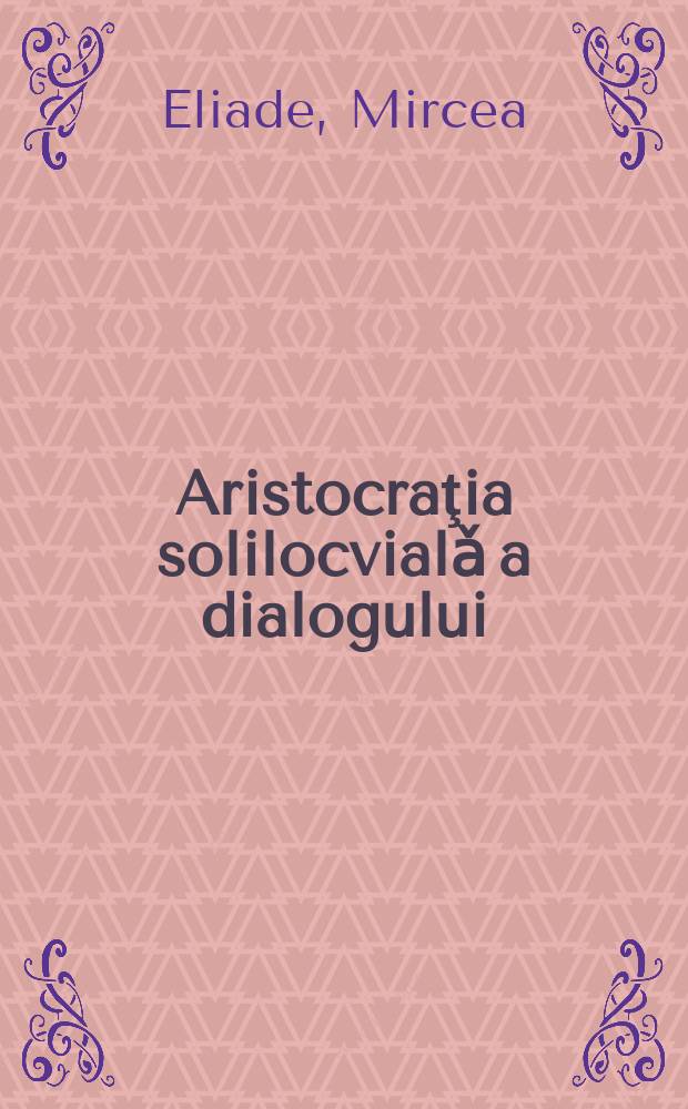 Aristocraţia solilocvialǎ a dialogului : interviuri şi mǎrturisiri