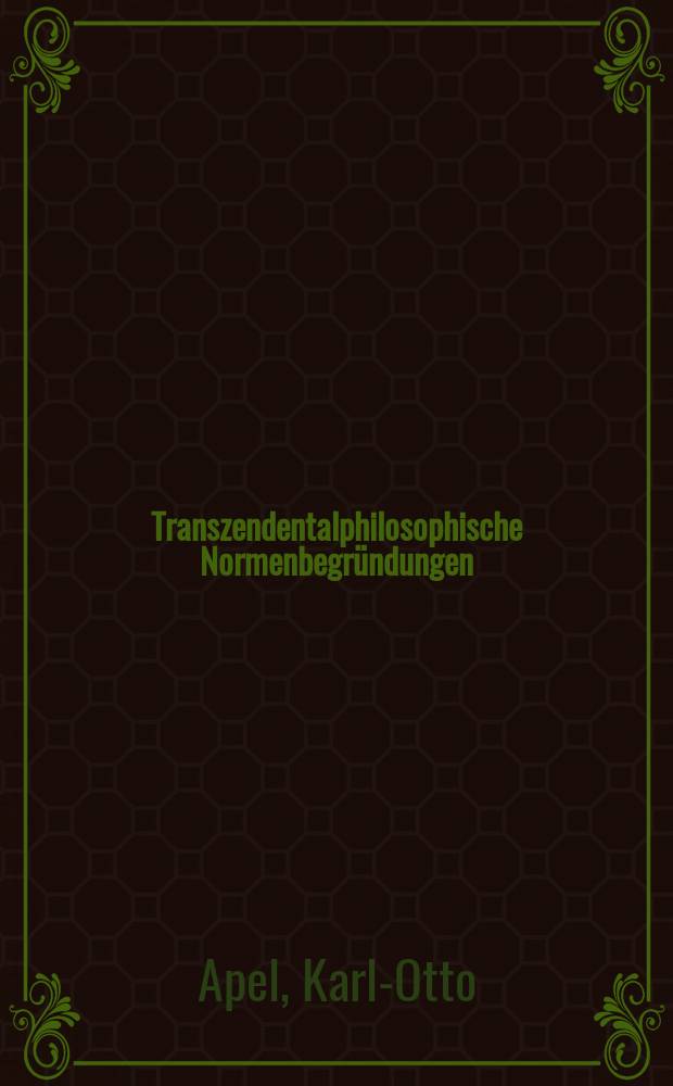 Transzendentalphilosophische Normenbegründungen : basiert auf den Vorträgen des Paderborner Kolloquiums, 1976 = Нормативные обоснования в трансцедентальной философии