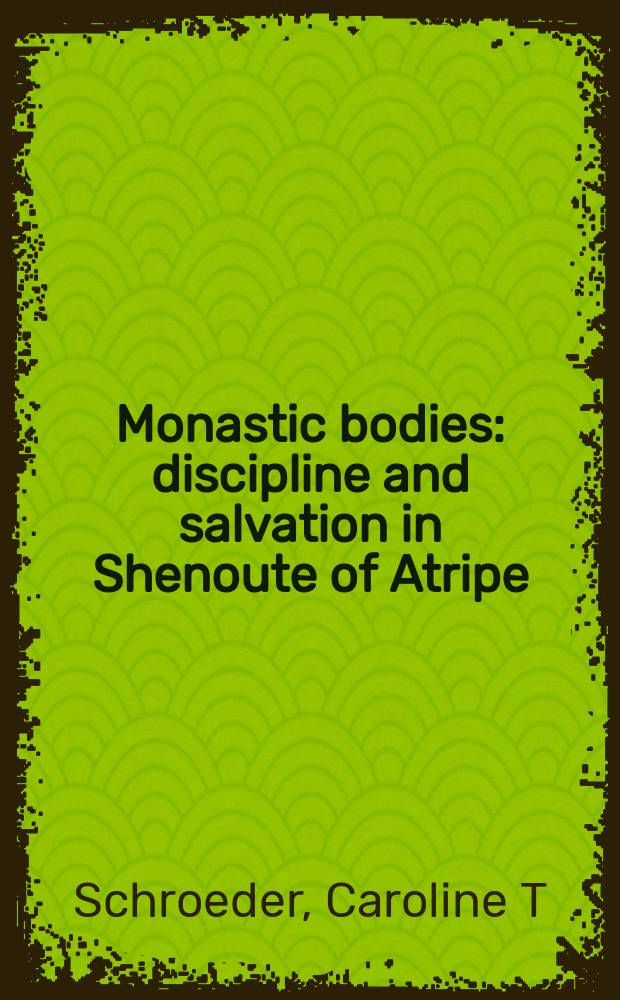 Monastic bodies : discipline and salvation in Shenoute of Atripe = Монашеские тела: Дисциплина и спасение у Шенуте Атрипийского