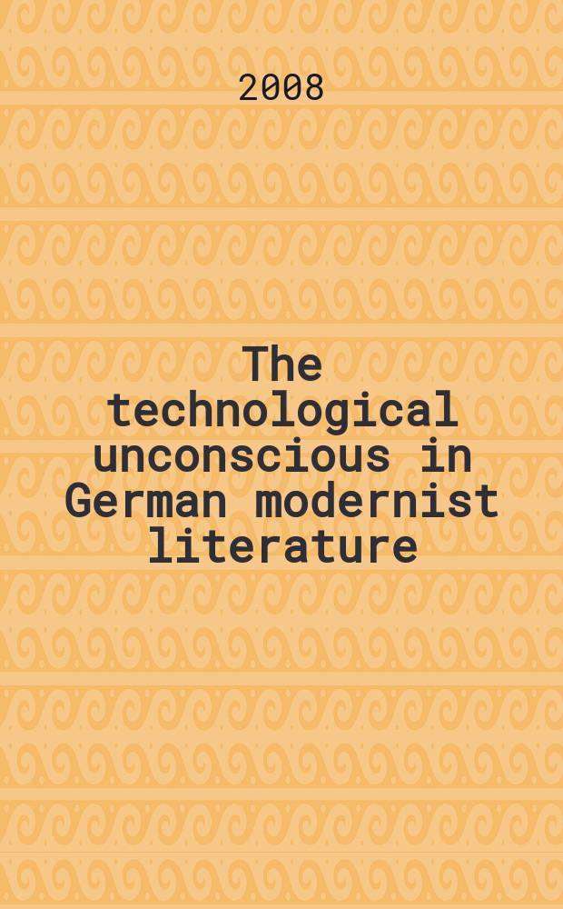 The technological unconscious in German modernist literature : nature in Rilke, Benn, Brecht, and Döblin = Технологическое подсознание в немецкоязычной модернистской литературе