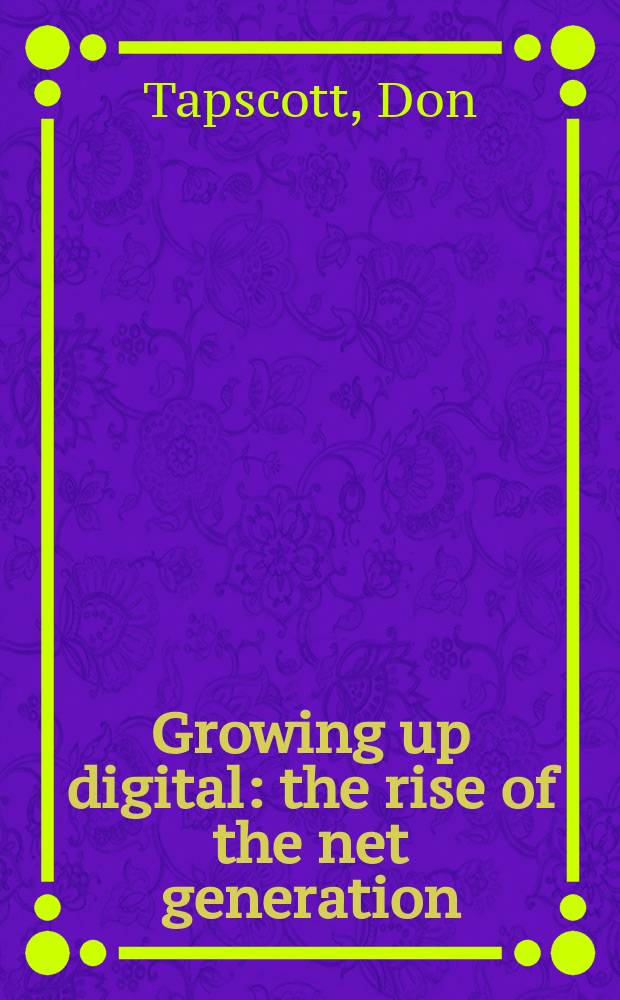 Growing up digital : the rise of the net generation = Зарождение цифровое