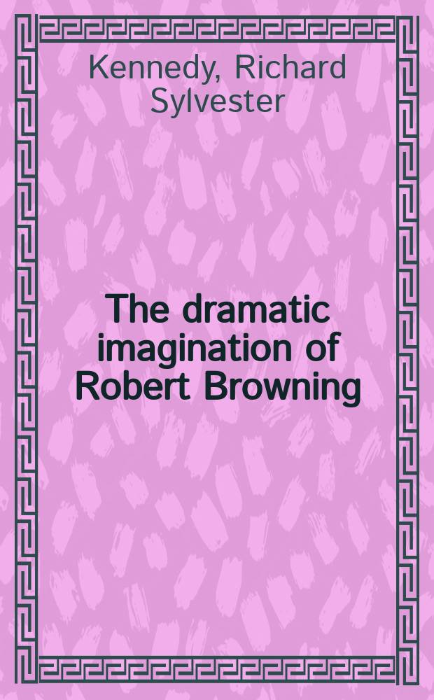 The dramatic imagination of Robert Browning : a literary life = Драматическая фантазия Роберта Браунинга