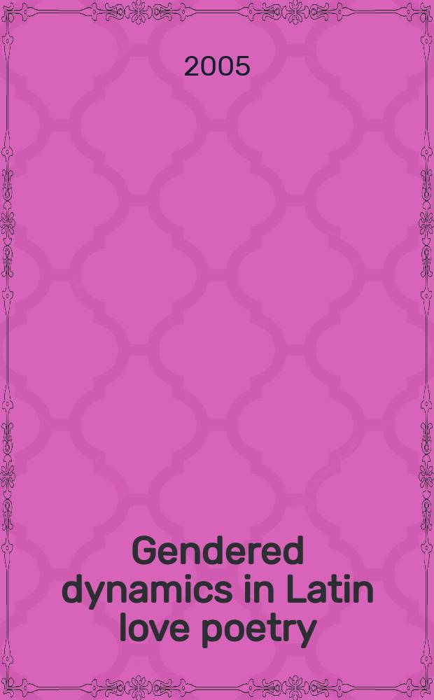 Gendered dynamics in Latin love poetry : a collection of essays grew out of a Women's classical caucus panel at the 2001 American philological association meeting = Гендерная динамика в латинской любовной поэзии