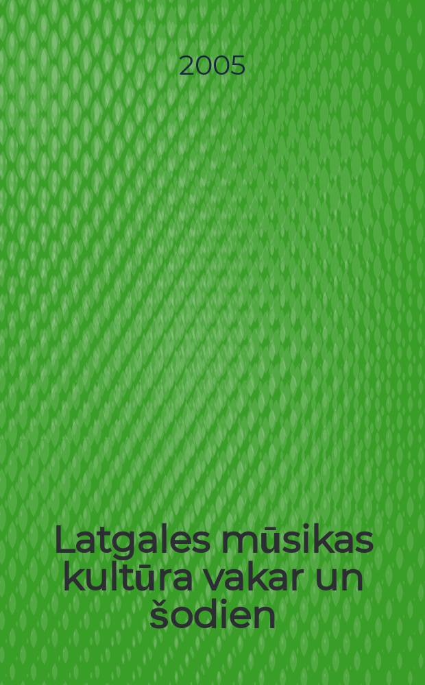 Latgales mūsikas kultūra vakar un šodien : sakarā ar "Latgales dziesmu svetki vakar un šodien" konferenci, Latvija, Daugavpils, 2005 : zinātnisko rakstu krājums = Прошлое и настоящее музыкальной культуры Латгалии