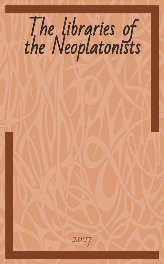 The libraries of the Neoplatonists : proceedings of the meeting of the European science foundation network "Late antiquity and Arabic thought. Patterns in the constitution of European culture" held in Strasbourg, March 12-14, 2004 = Библиотека неоплатониста