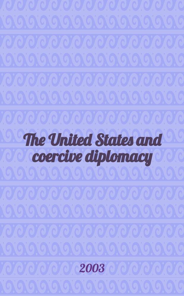 The United States and coercive diplomacy = США и принудительная дипломатия