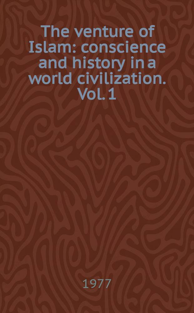 The venture of Islam : conscience and history in a world civilization. Vol. 1 : The classical age of Islam