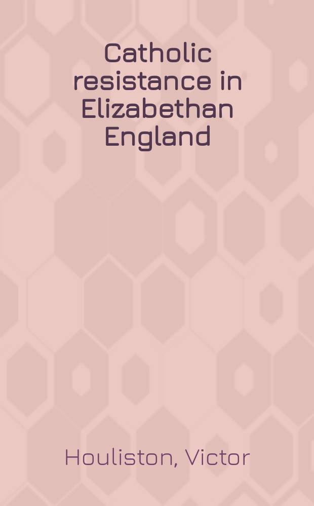 Catholic resistance in Elizabethan England : Robert Persons's Jesuit polemic, 1580-1610 = Католическое сопротивление в елизаветинской Англии: Иезуитскася полемика Роберта Парсонса, 1580-1610