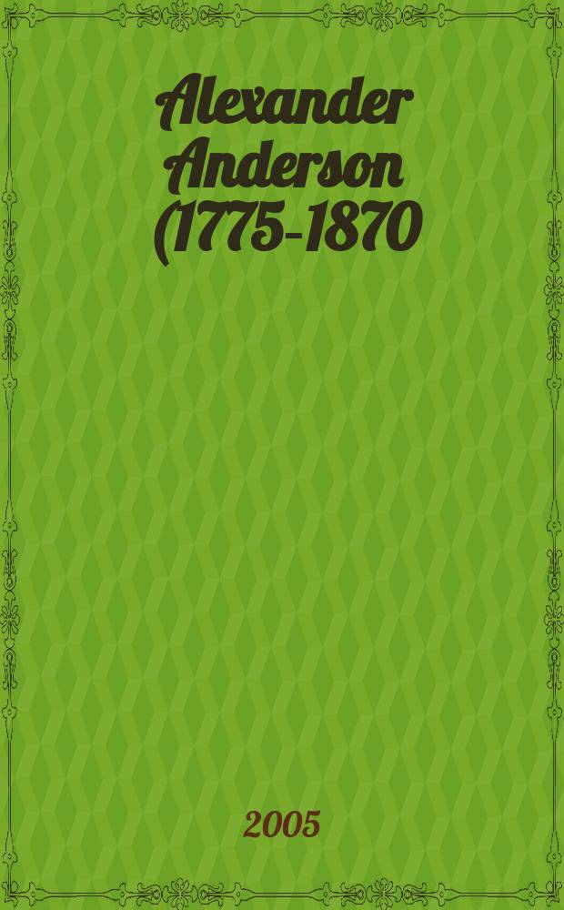 Alexander Anderson (1775-1870) : wood engraver and illustrator an annoted bibliography. Vol. 3