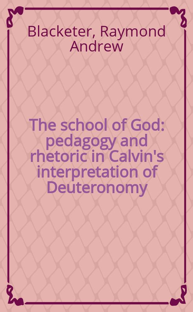 The school of God : pedagogy and rhetoric in Calvin's interpretation of Deuteronomy = Школа Бога: Педагогика и риторика в интерпретации Второзакония Кальвином