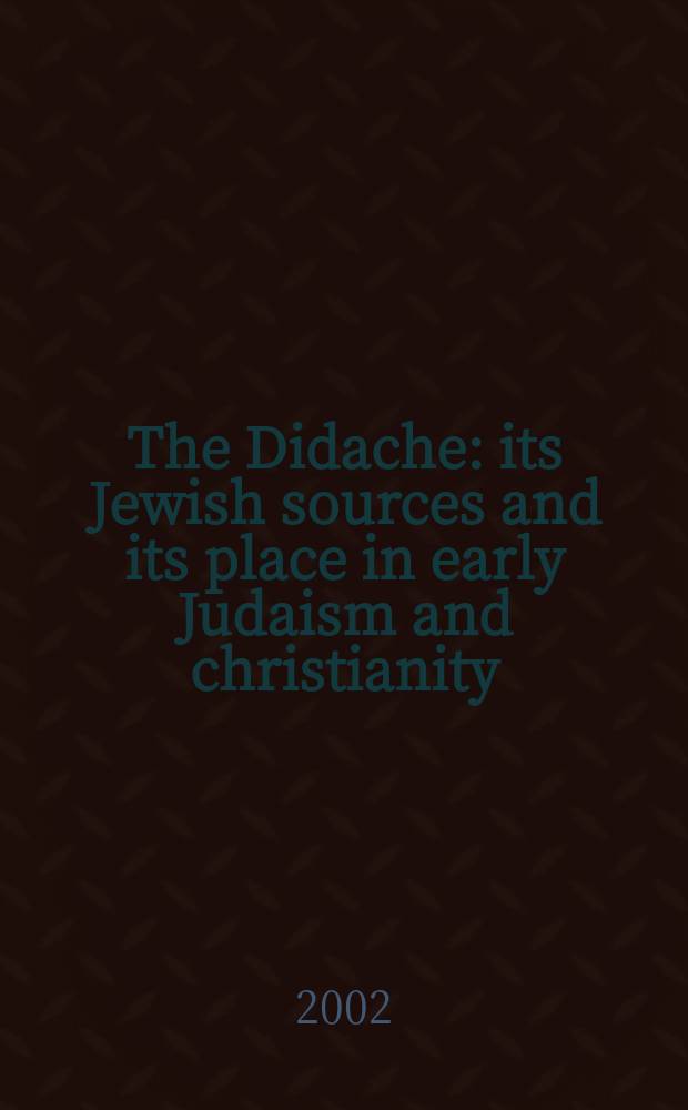 The Didache : its Jewish sources and its place in early Judaism and christianity = Дидахе: Его еврейские первоисточники и его место в раннем иудаизме и христианстве