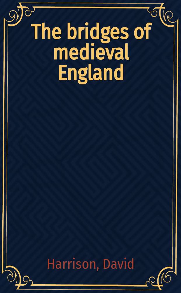 The bridges of medieval England : transport and society, 400-1800 = Мосты Средневековой Англии. Транспорт и общество 400 - 1800