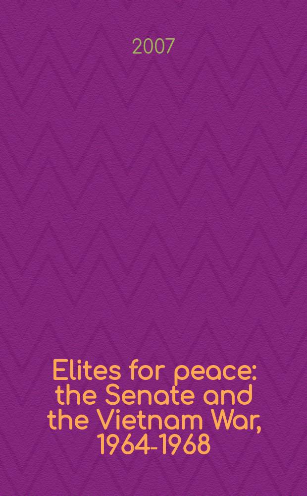 Elites for peace : the Senate and the Vietnam War, 1964-1968 = Элиты за мир