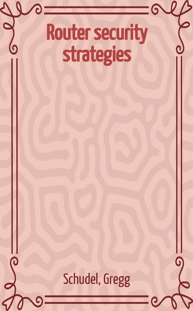 Router security strategies : securing IP network traffic planes : segment and protect traffic in the data, control, management, and services planes