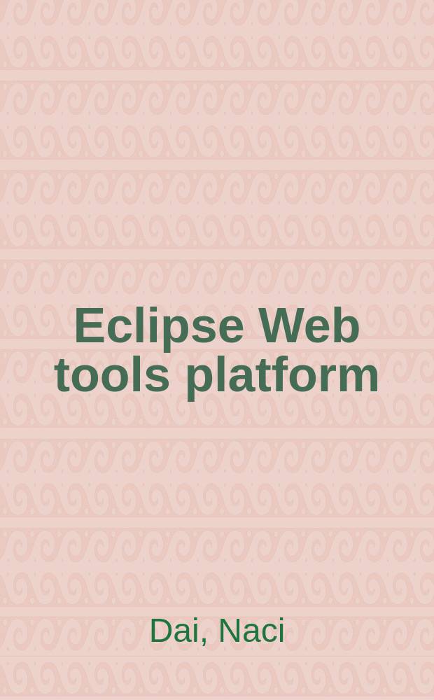 Eclipse Web tools platform : developing Java Web applications