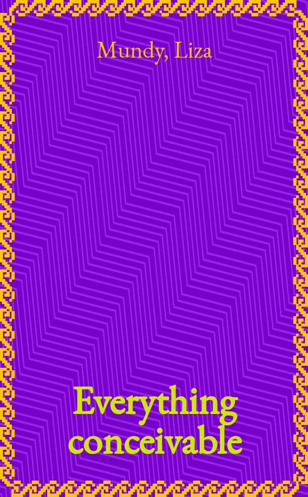 Everything conceivable : how assisted reproduction is changing men, women, and the world = Все возможно. Как вспомогательная репродукция изменяет мужчин, женщин и мир