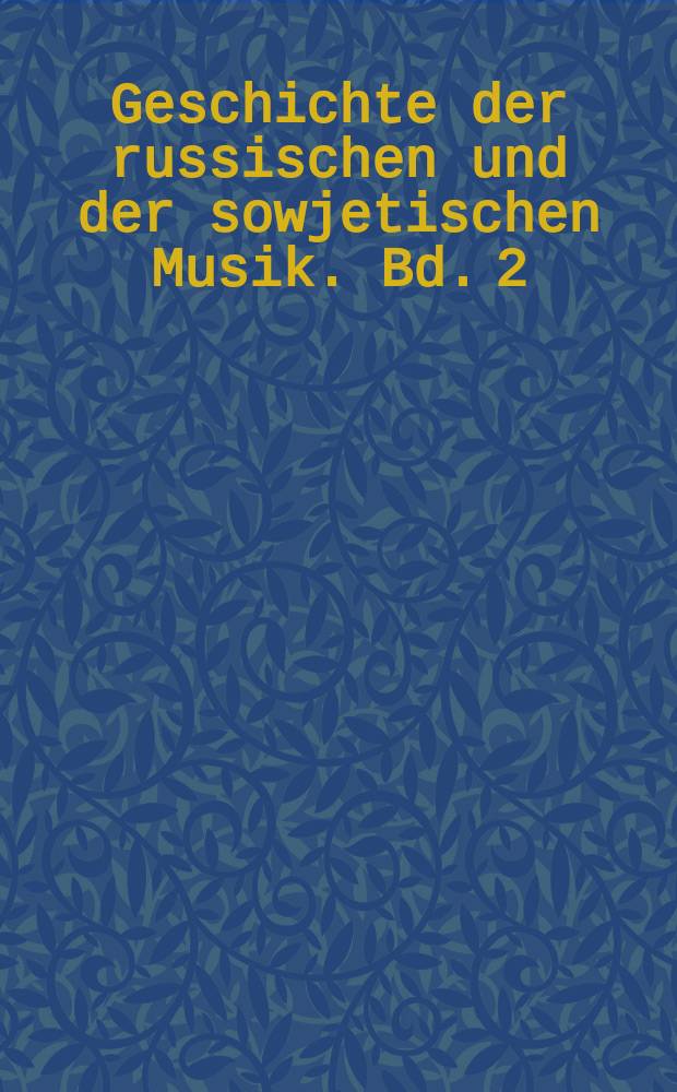 Geschichte der russischen und der sowjetischen Musik. Bd. 2 : Das 20. Jahrhundert